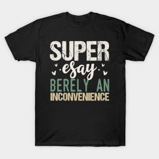 Super Easy Barely an Inconvenience T-Shirt